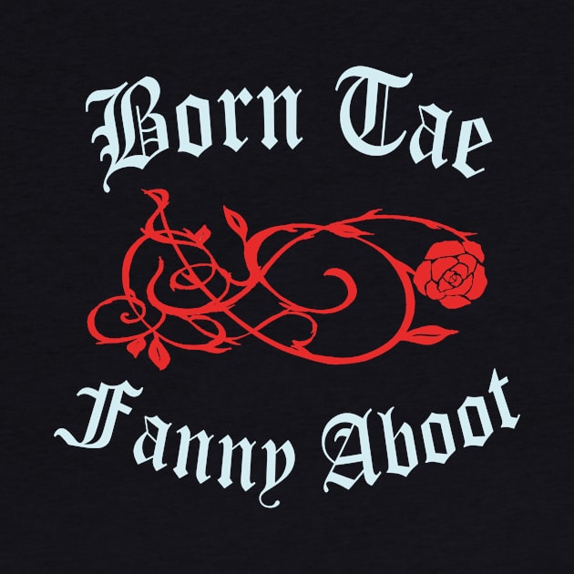 Born Tae Fanny Aboot by TimeTravellers